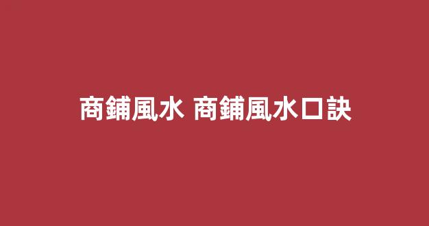 商鋪風水 商鋪風水口訣